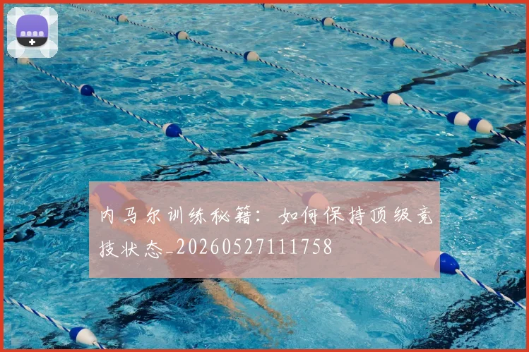 内马尔训练秘籍:如何保持顶级竞技状态_20260527111758