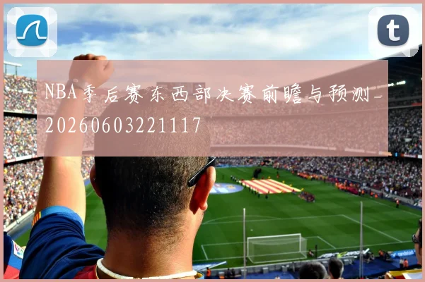 NBA季后赛东西部决赛前瞻与预测_20260603221117