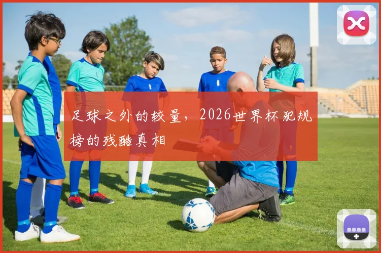 足球之外的较量，2026世界杯犯规榜的残酷真相